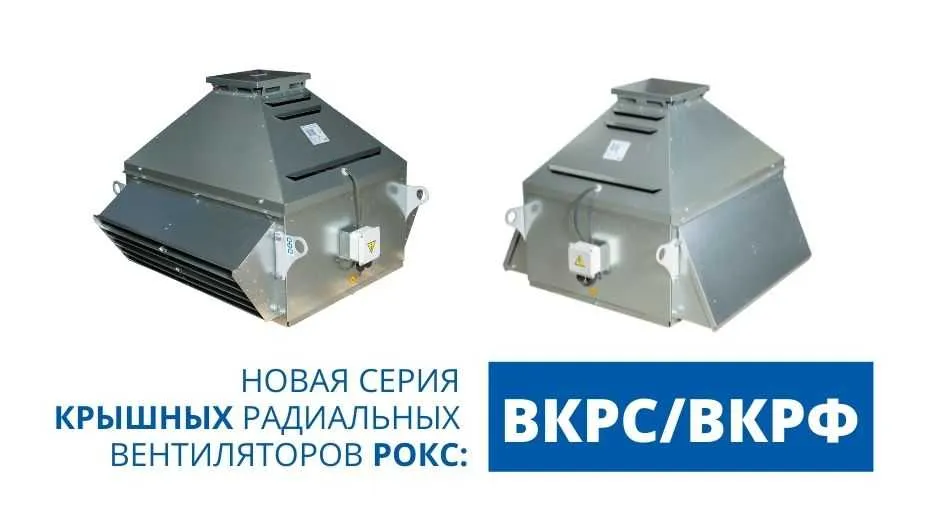 НОВАЯ СЕРИЯ КРЫШНЫХ ВЕНТИЛЯТОРОВ РОКС: ВКРС/ВКРФ
